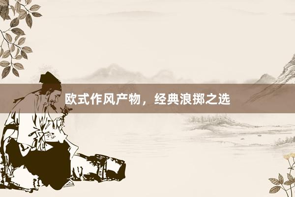 欧式作风产物，经典浪掷之选