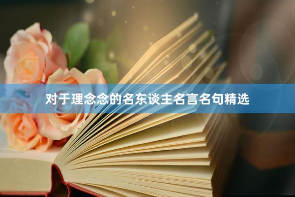 对于理念念的名东谈主名言名句精选